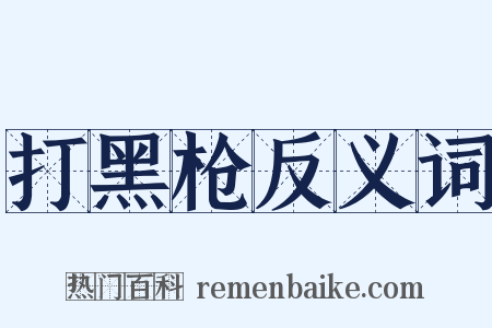 打黑枪反义词是什么意思的图片